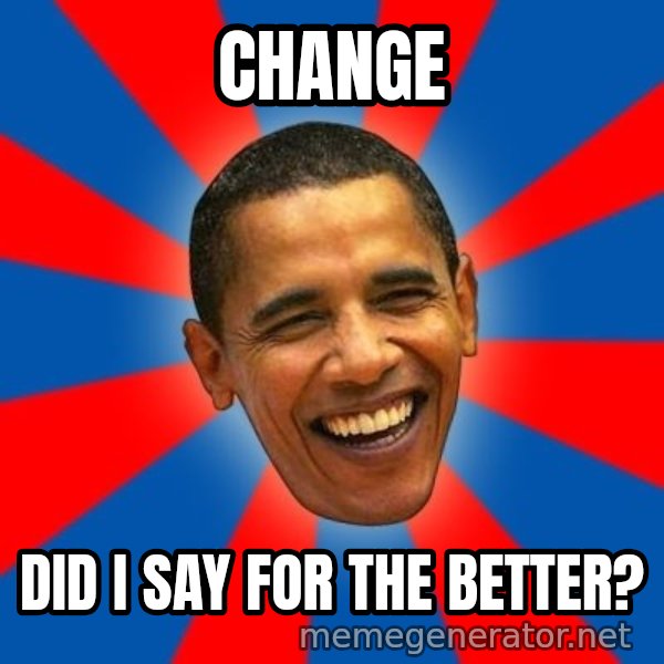 Obama meme: CHANGE / Did I say for the better?