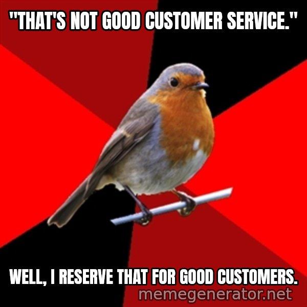 Retail Robin meme: "that's not good customer service." / well, i reserve that for good customers.