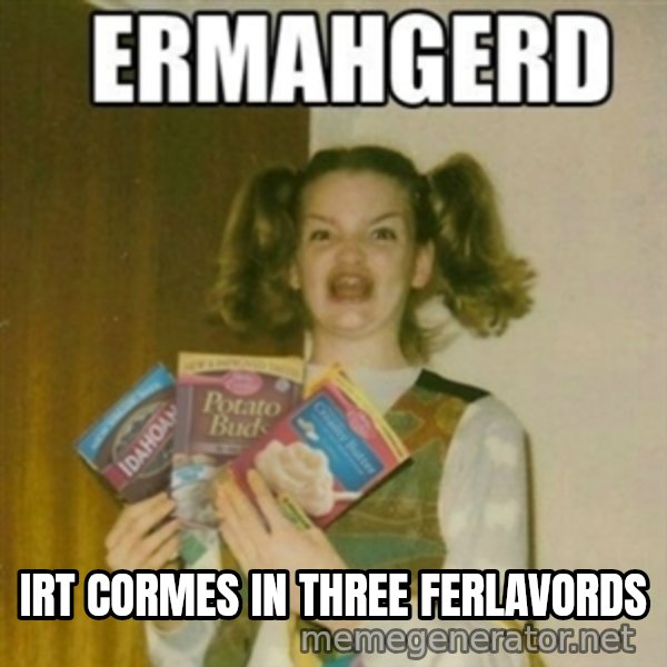 Ermahgerd meme: Irt cormes in three ferlavords