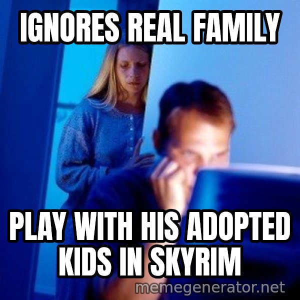Internet Husband meme: Ignores real family / play with his adopted kids in skyrim