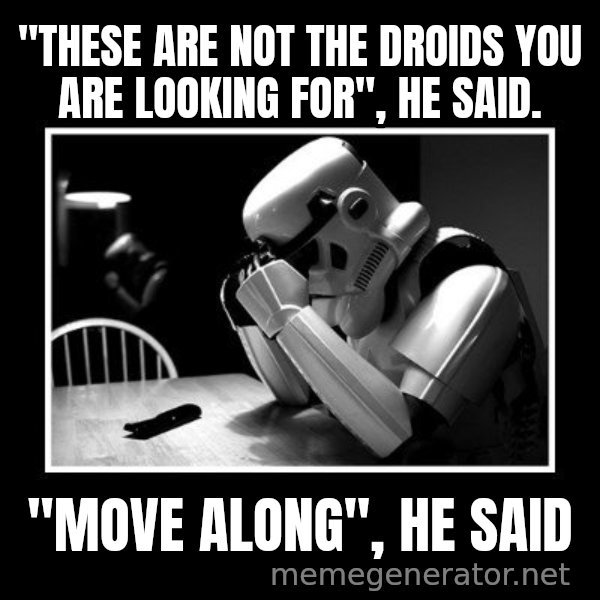 Sad Trooper meme: "these are not the droids you are looking for", he said. / "move along", he said