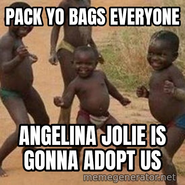 african children dancing meme: PACK YO BAGS EVERYONE / ANGELINA JOLIE IS GONNA ADOPT US
