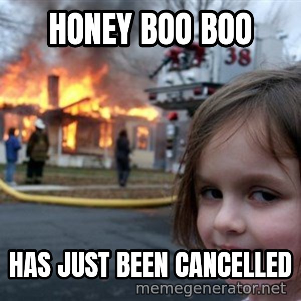 Disaster Girl meme: honey boo boo / has just been cancelled