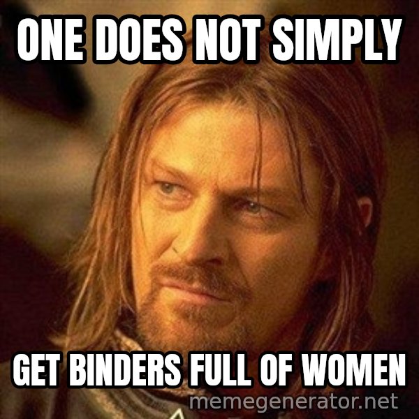 Boromir meme: ONE DOES NOT SIMPLY / GET BINDERS FULL OF WOMEN