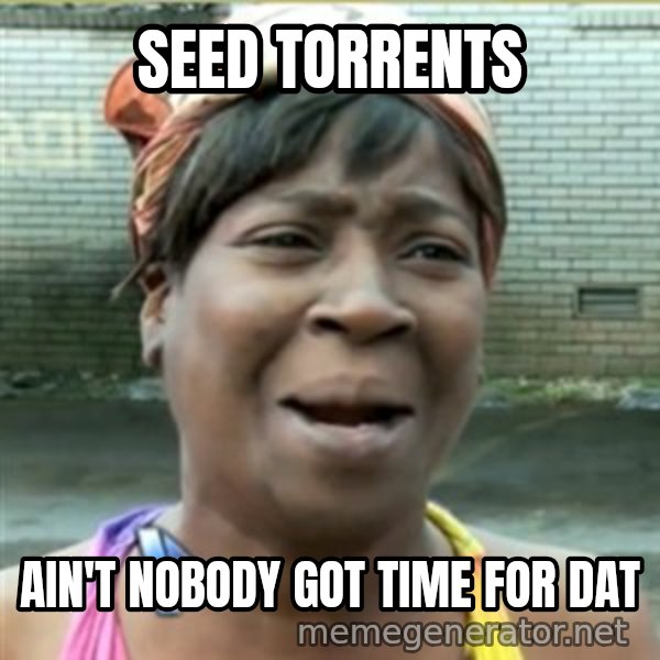 Ain't Nobody got time fo that meme: Seed Torrents / AIN'T NOBODY GOT TIME FOR DAT