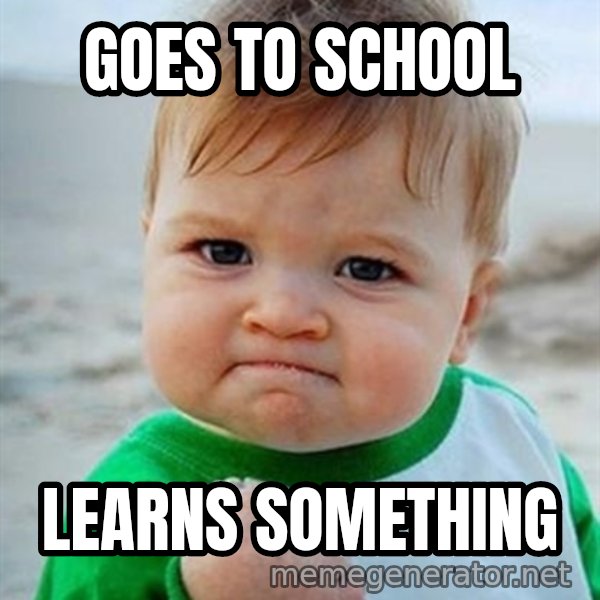 Victory Baby meme: goes to school / learns something