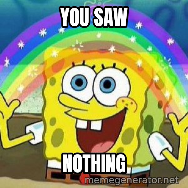 Imagination meme: YOU SAW / NOTHING