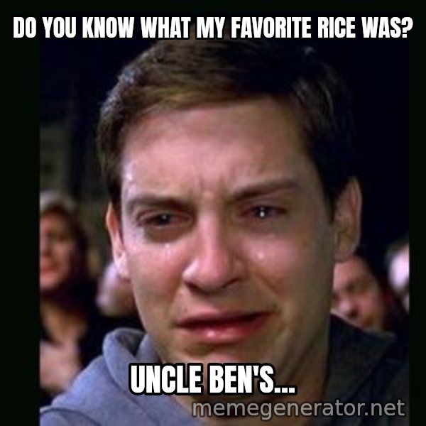 crying peter parker meme: DO YOU KNOW WHAT MY FAVORITE RICE WAS? / UNCLE BEN'S...