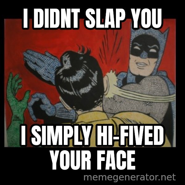 batman slap robin meme: I DIDNT SLAP YOU / I SIMPLY HI-FIVED YOUR FACE