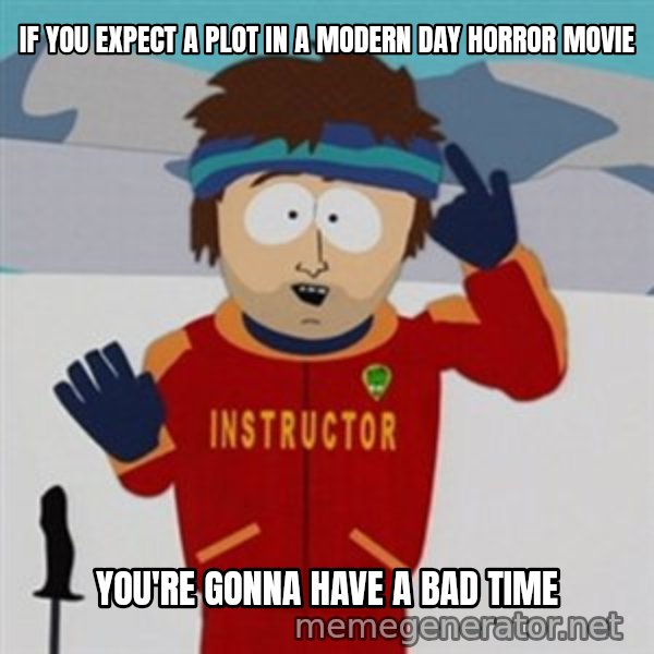 SouthPark Bad Time meme meme: If you expect a plot in a modern day horror movie / you're gonna have a bad time