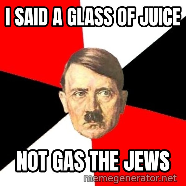 Advice Hitler meme: I SAID A GLASS OF JUICE / NOT GAS THE JEWS