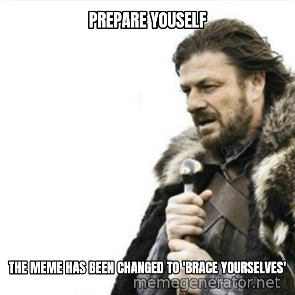 Prepare yourself meme: prepare youself / the meme has been changed to 'brace yourselves'