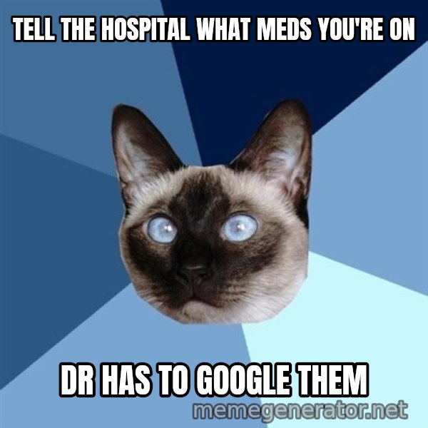 Chronic Illness Cat meme: Tell the hospital what meds you're on / DR has to google them