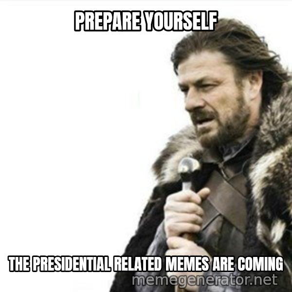 Prepare yourself meme: Prepare yourself / the presidential related memes are coming
