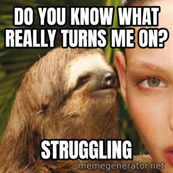 The Rape Sloth meme: Do you know what really turns me on? / Struggling