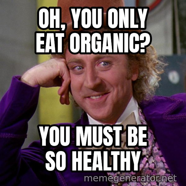 Willy Wonka meme: oh, you only eat organic? / you must be so healthy