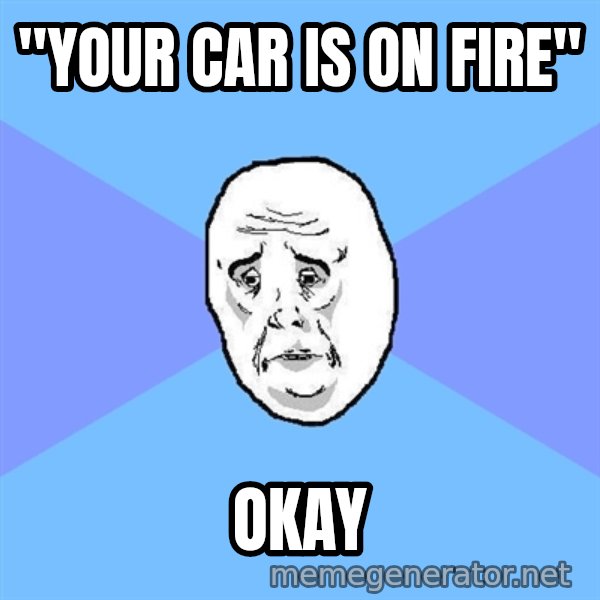 Okay Guy meme: "your car is on fire" / okay
