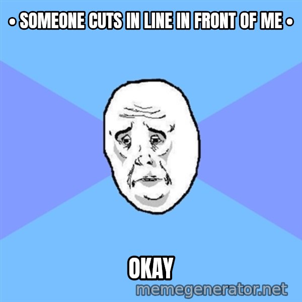 Okay Guy meme: • someone cuts in line in front of me • / okay