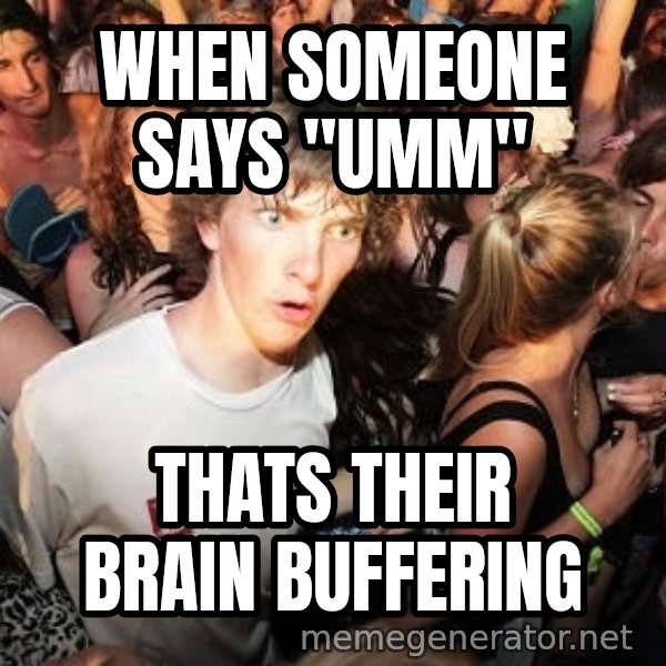 Sudden Realization Ralph meme: When someone says "UMM" / thats their brain buffering