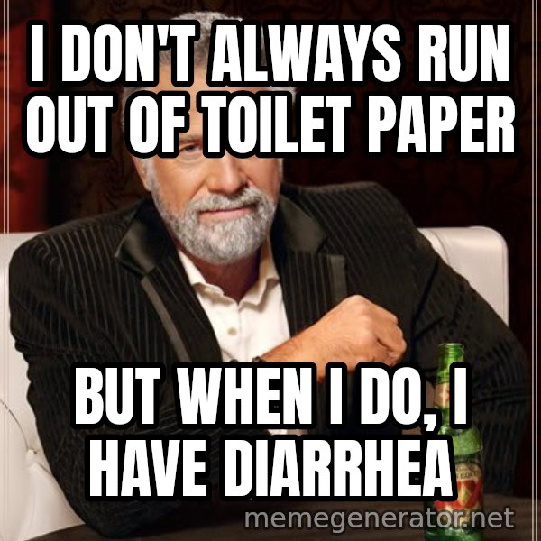 The Most Interesting Man In The World meme: i don't always run out of toilet paper / but when i do, i have diarrhea