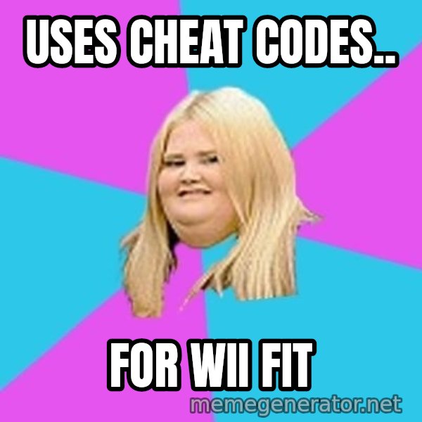 Fat Girl meme: uses cheat codes.. / for wii fit