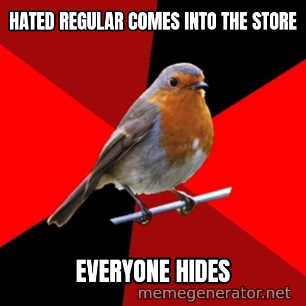 Retail Robin meme: hated regular comes into the store / everyone hides