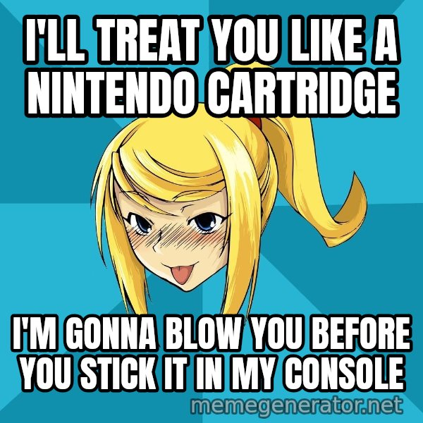 Horney Samus meme: I'll treat you like a nintendo cartridge / i'm gonna blow you before you stick it in my console
