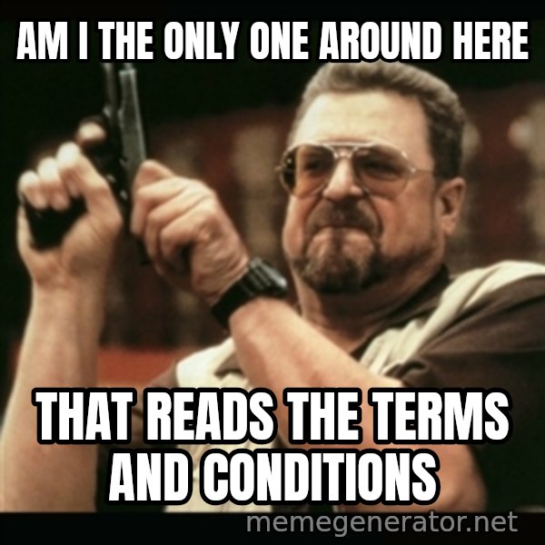 am i the only one around here meme: am i the only one around here / that reads the terms and conditions