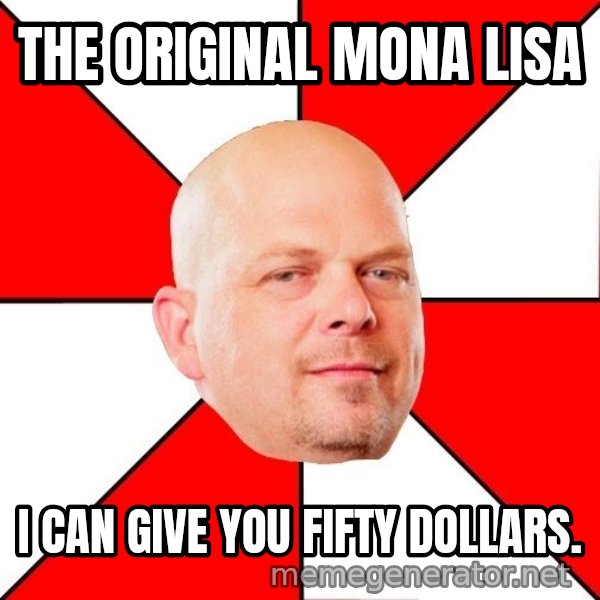 Pawn Stars meme: The original mona lisa / I can give you fifty dollars.