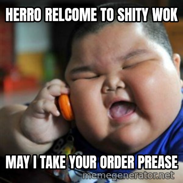 fat chinese kid meme: HERRO RELCOME TO SHITY WOK / MAY I TAKE YOUR ORDER PREASE