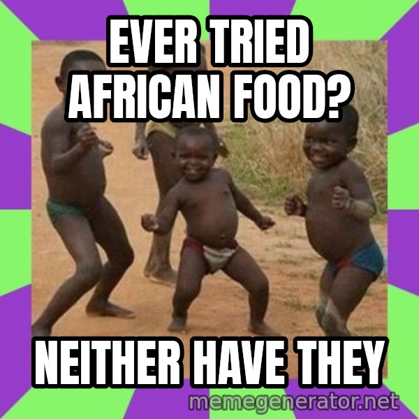 african children dancing meme: Ever Tried african food? / neither have they