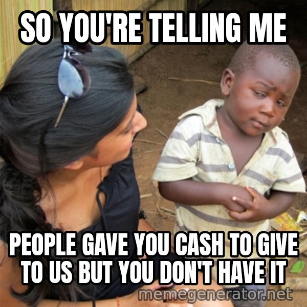 So You're Telling me meme: so you're telling me / people gave you cash to give to us but you don't have it