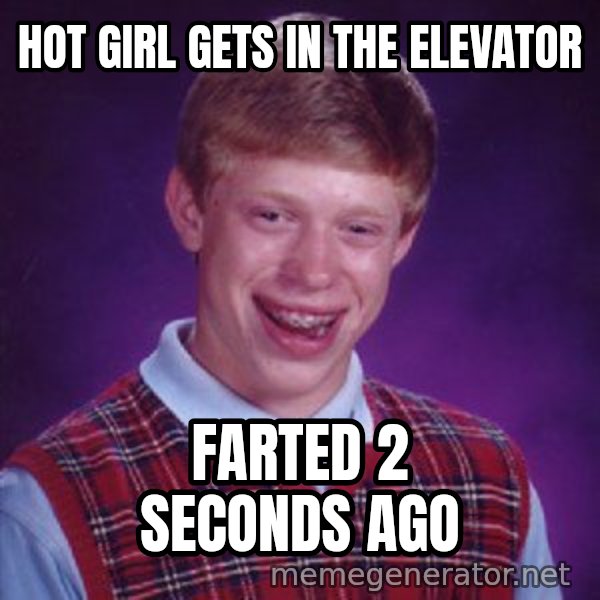 Bad Luck Brian meme: hot girl gets in the elevator / FARTED 2 SECONDS AGO