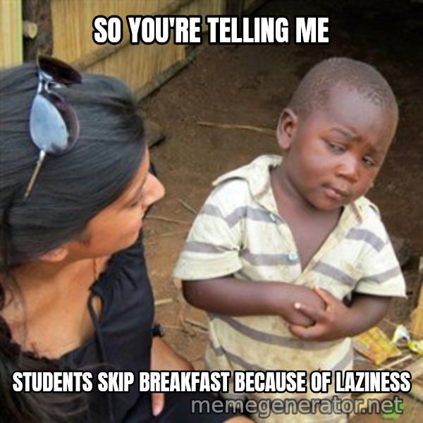 Skeptical 3rd World Kid meme: So you're telling me / students skip breakfast       because of laziness
