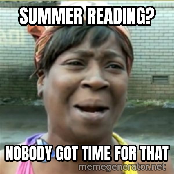 Ain't Nobody got time fo that meme: summer reading? / nobody got time for that