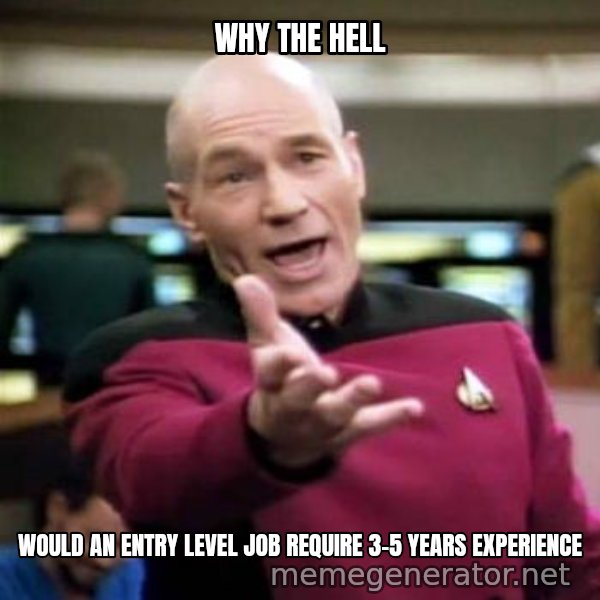 Picard Wtf meme: Why the hell / Would an entry Level job require 3-5 years experience