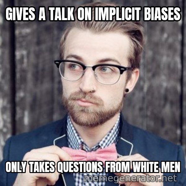 Scumbag Analytic Philosopher meme: Gives a talk on implicit biases / only takes questions from white men