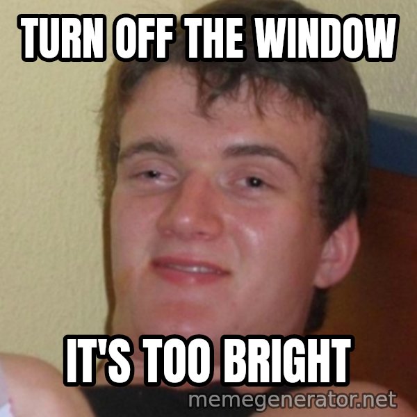 Stoner Stanley meme: turn off the window / it's too bright