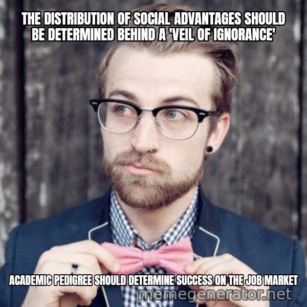 Scumbag Analytic Philosopher meme: the distribution of social advantages should be determined behind a 'veil of ignorance' / academic pedigree should determine success on the job market