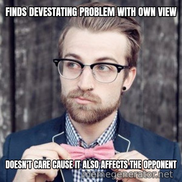 Scumbag Analytic Philosopher meme: finds devestating problem with own view / doesn't care cause it also affects the opponent