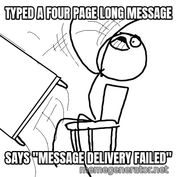 Desk Flip Rage Guy meme: Typed a four page long message / says "message delivery failed"