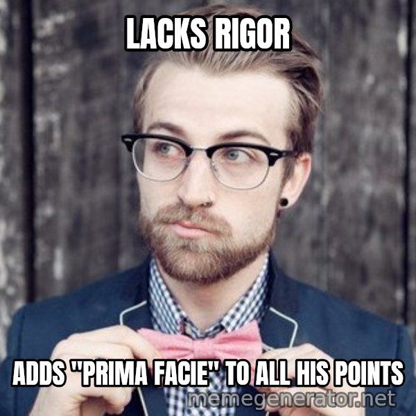 Scumbag Analytic Philosopher meme: Lacks rigor / adds "prima facie" to all his points