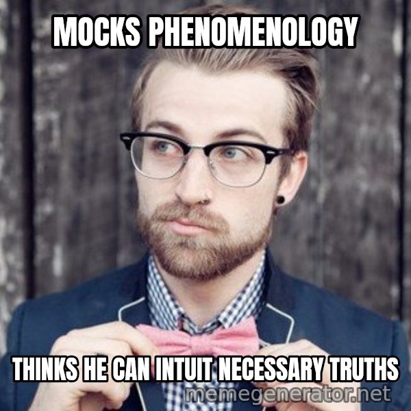 Scumbag Analytic Philosopher meme: mocks phenomenology / thinks he can intuit necessary truths