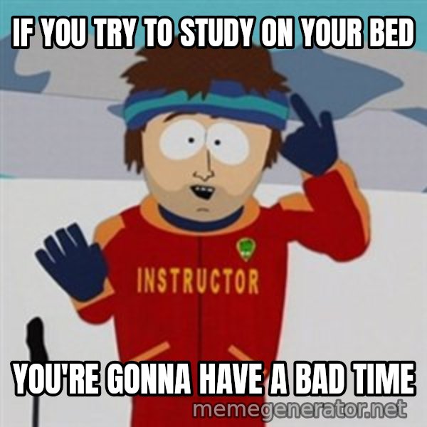SouthPark Bad Time meme meme: if you try to study on your bed / you're gonna have a bad time