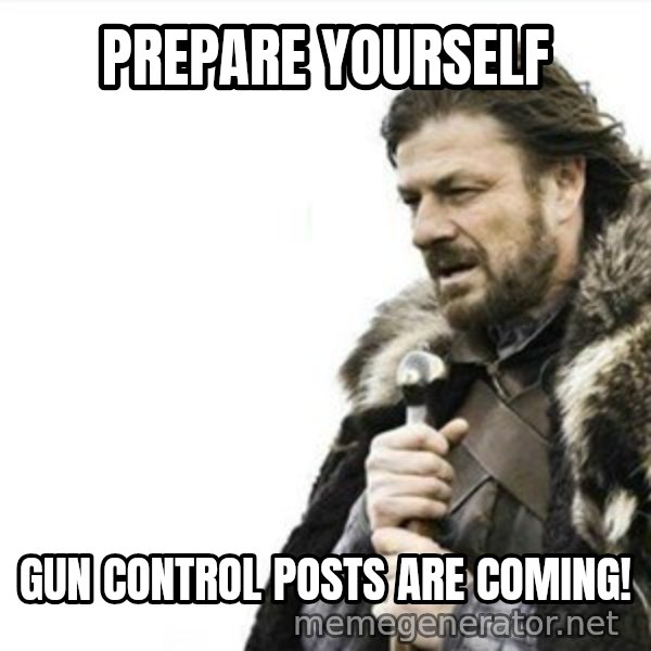 Prepare yourself meme: Prepare Yourself / Gun Control Posts Are coming!