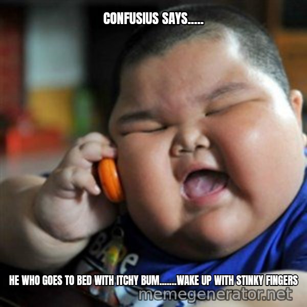 fat chinese kid meme: confusius says..... / he who goes to bed with itchy bum.......wake up with stinky fingers