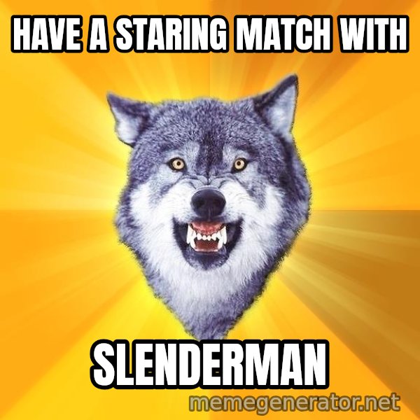 Courage Wolf meme: HAVE A STARING MATCH WITH / sLENDERMAN
