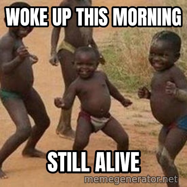 african children dancing meme: WOKE UP THIS MORNING / STILL ALIVE