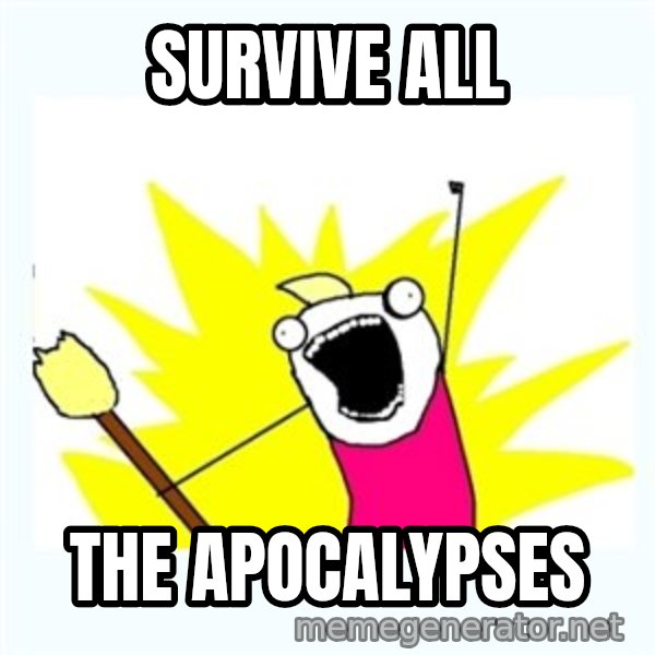 X ALL THE THINGS meme: Survive all / The apocalypses