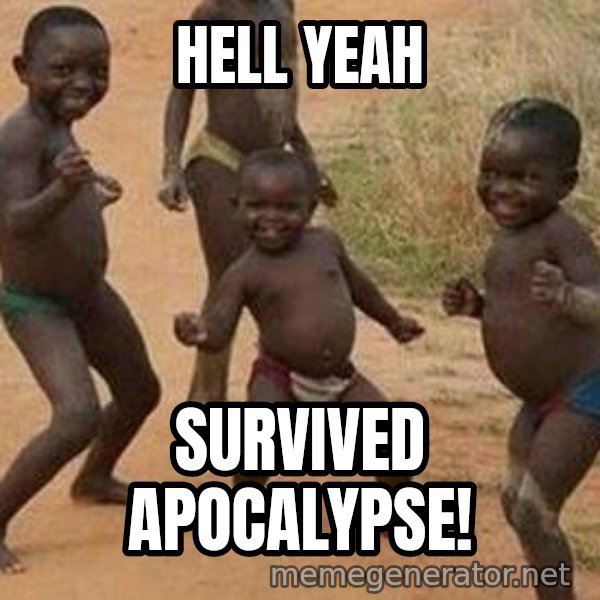 african children dancing meme: hell yeah / SURVIVED apocalypse!